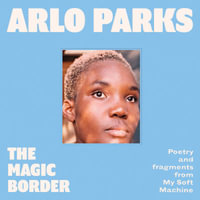 The Magic Border : The new 2023 debut poetry collection from prize-winning musician Arlo Parks - Arlo Parks