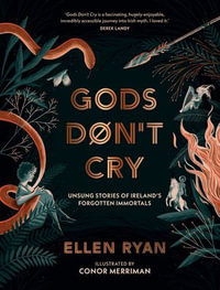 Gods Don't Cry : Unsung Stories of Ireland's Forgotten Immortals - Ellen Ryan