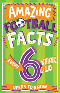 Amazing Football Facts Every 6-Year-Old Needs to Know : Amazing Facts Every Kid Needs to Know - Caroline Rowlands