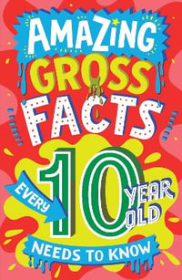 Amazing Gross Facts Every 10 Year Old Needs To Know : Amazing Facts Every Kid Needs To Know - Caroline Rowlands