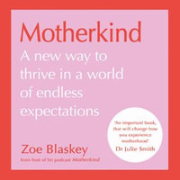 Motherkind : Become the happiest, most confident mum around with this new empowering book from host of the hit podcast Motherkind - Zoe Blaskey