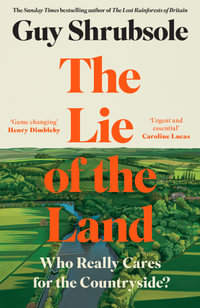 The Lie of the Land : Who Really Cares for the Countryside? - Guy Shrubsole