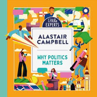 Why Politics Matters : A new must-have children's illustrated non-fiction book about politics and government for 6-9 year olds for 2024 (Little Experts) - Alastair Campbell