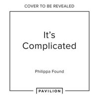 It's Complicated : Confessions of messy modern love - Philippa Found