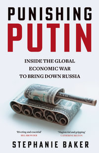 Punishing Putin : Inside the Global Economic War to Bring Down Russia - Stephanie Baker