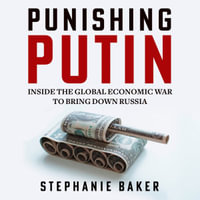 Punishing Putin : The gripping new expose of the global economic sanctions against Russia's war in Ukraine - Stephanie Baker