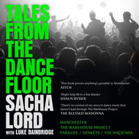 Tales from the Dancefloor : The Sunday Times bestseller from the co-founder of The Warehouse Project, the biggest nightclub in the world - Sacha Lord