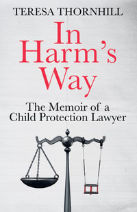 In Harm's Way : The memoir of a child protection lawyer from the most secretive court in England and Wales - the Family Court - Teresa Thornhill