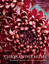 Chrysanthemums : Beautiful Varieties For Home And Garden - Naomi Slade