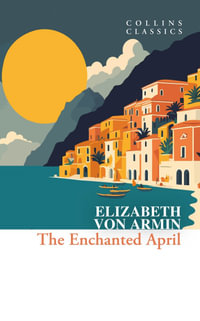 Collins Classics - The Enchanted April : Collins Classics - Elizabeth von Arnim