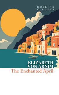 Collins Classics - The Enchanted April : Collins Classics - Elizabeth von Arnim