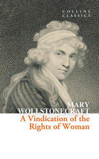 Collins Classics - A Vindication of the Rights of Woman : Collins Classics - Mary Wollstonecraft