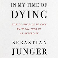 In My Time of Dying : How I Came Face to Face with the Idea of an Afterlife. The suspenseful new memoir from the bestselling author of Tribe and The Perfect Storm - Sebastian Junger