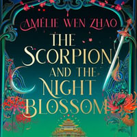 The Scorpion and the Night Blossom : The new dark romantasy from SUNDAY TIMES and NEW YORK TIMES bestseller Amelie Wen Zhao (The Immortality Trials, Book 1) - Annie Q