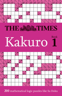 The Times Puzzle Books - The Times Kakuro Book 1 : 200 Mathematical Logic Puzzles - The Times Mind Games