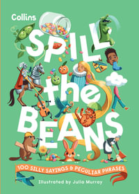 Spill the Beans : 100 Silly Sayings and Peculiar Phrases - Collins Kids