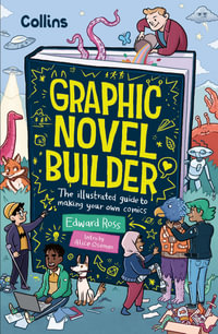 Graphic Novel Builder : The Illustrated Guide to Making Your Own Comics, with Foreword by Alice Oseman, Bestselling Author of Heartstopper - Edward Ross