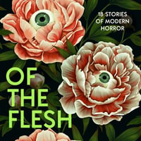 Of the Flesh : 18 Stories of Modern Horror. A spine-chilling new collection from bestselling authors including Michel Faber and Mariana Enriquez - Susan Barker