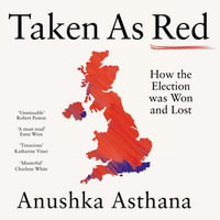 Taken As Red : How the Election Was Won and Lost - Anushka Asthana