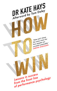 How To Win : Lessons in Success From the Front Line of Performance Psychology - Dr Kate Hays