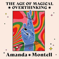 The Age of Magical Overthinking : Notes on Modern Irrationality - Amanda Montell