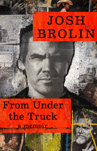 From Under The Truck : A Memoir - Josh Brolin