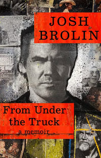 From Under The Truck: A Memoir : A Memoir - Josh Brolin