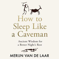 How to Sleep Like a Caveman : Ancient Wisdom for a Better Night's Rest - Merijn van de Laar
