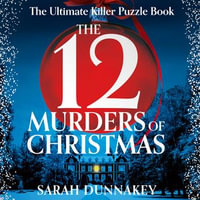 The Twelve Murders of Christmas : Can you piece together the puzzle to solve this fiendishly festive murder mystery? - Sarah Dunnakey