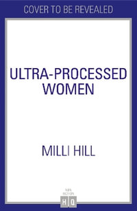 Ultra-Processed Women : The Lies WeâRe Fed About What We Buy, and How We Can Break Free - Milli Hill