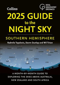 2025 Guide to the Night Sky Southern Hemisphere : A month-by-month guide to exploring the skies above Australia, New Zealand and South Africa - Radmila Topalovic