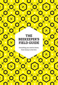 The Beekeeper's Field Guide : Everything you need to know, from honey to the hive - Meredith May