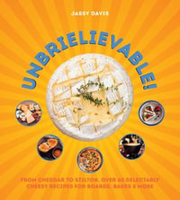 Unbrielievable : From Cheddar to Stilton, Over 60 Delectably Cheesy Recipes for Boards, Bakes, and More - Jassy Davis