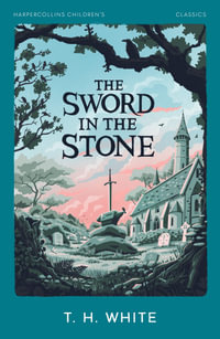 The Sword In The Stone : HarperCollins Children's Classics - T. H. White