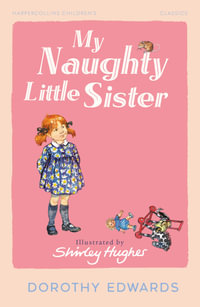 My Naughty Little Sister : HarperCollins Children's Classics - Dorothy Edwards