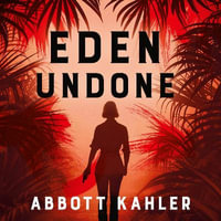 Eden Undone : A True Story of Sex, Murder, and Utopia at the Dawn of World War II - Abbott Kahler