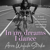 In My Dreams I Dance : The inspirational memoir from Paralympian and disability advocate Anne Wafula Strike, newly updated for 2024 Olympics and Paralympics - Tina Tieno