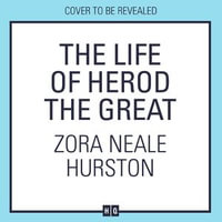 The Life of Herod the Great : The never before published final novel by the author of Their Eyes Were Watching God - Zora Neale Hurston