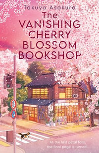 The Vanishing Cherry Blossom Bookshop - Takuya Asakura