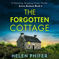 The Forgotten Cottage : The terrifying third book in the police procedural serial killer crime thriller series from the bestselling author of One Left Alive! (The Annie Graham crime series, Book 3) - Claudia Whiteman