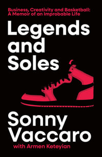 Legends and Soles : Business, Creativity and Basketball - A Memoir of an Improbable Life - Sonny Vaccaro