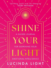 Shine Your Light : A Guided Journal for Deepening Your Emotional Intelligence - Lucinda Light