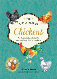 The Little Book of Chickens : An illustrated guide to the extraordinary lives of chickens - Jessica Ford