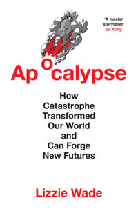 Apocalypse : How Catastrophe Transformed Our World and Can Forge New Futures - Lizzie Wade