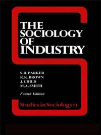 The Sociology of Industry : Studies in Sociology - Richard Brown