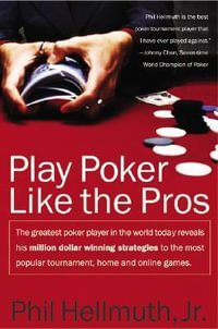 Play Poker Like the Pros : The Greatest Poker Player in the World Today Reveals His Million-Dollar-Winning Strategies to the Most Popular Tournam - Phil Hellmuth