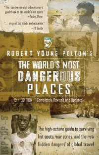 The World's Most Dangerous Places : World's Most Dangerous Places - Robert Young Pelton