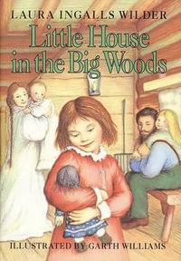 Little House in the Big Woods : Little House - Laura Ingalls Wilder