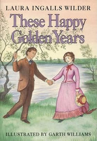 These Happy Golden Years : A Newbery Honor Award Winner - Laura Ingalls Wilder