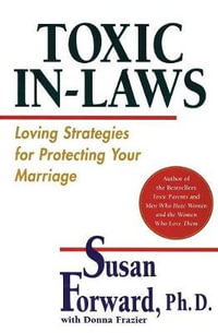 Toxic In-Laws : Loving Strategies For Protecting Your Marriage - Susan Forward